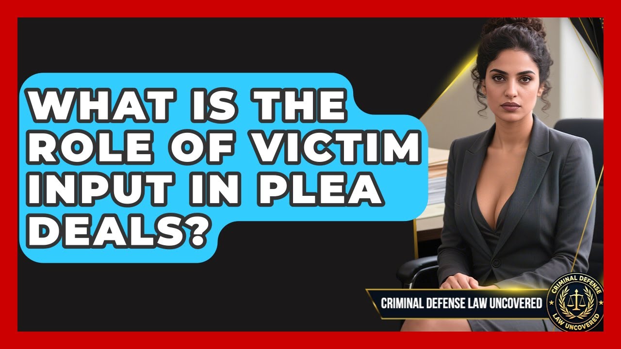 What Is The Role Of Victim Input In Plea Deals? - Criminal Defense Law Uncovered