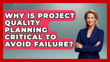 Why Is Project Quality Planning Critical To Avoid Failure? - The Project Manager Toolkit