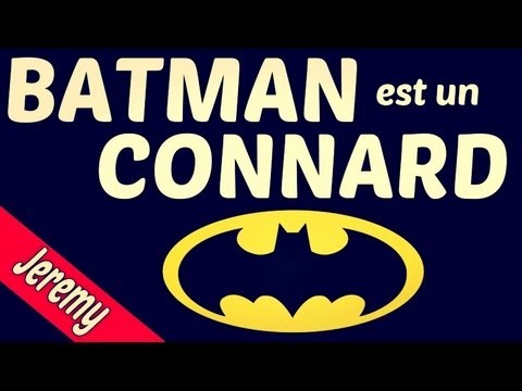 JEREMY – BATMAN EST UN CONNARD