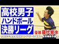 ［高校ハンドボール］男子決勝リーグ｜令和元年度全国高校ハンドボール選抜大会 茨城県予選大会