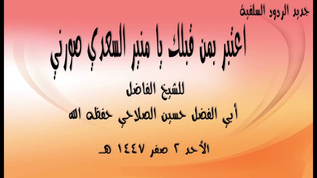 اعتبر بمن قبلك يا منيرالسعدي صورني للشيخ الفاضل أبي الفضل حسين الصلاحي حفظه الله
