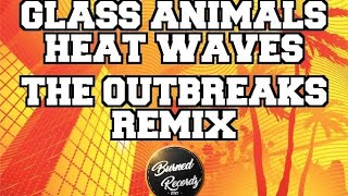 Glass Animals - Heat Waves (The Outbreaks remix)