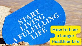 Unlocking the Secrets to a Longer Healthier Life | How to Live a Longer Healthier Life