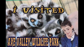 I visited AXE VALLEY Wildlife Park!