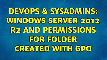 DevOps & SysAdmins: Windows Server 2012 R2 and permissions for folder created with gpo