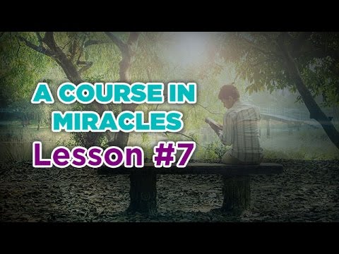 A Course In Miracles- Lesson 7