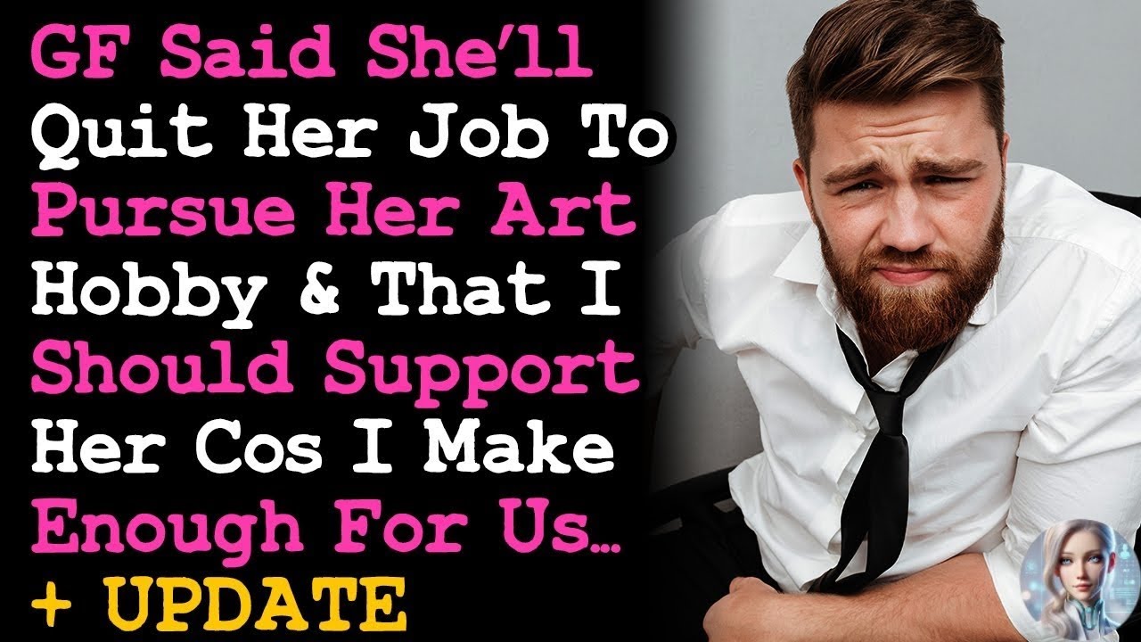 GF Said She'll Quit Her Job To Pursue Her Art Hobby  I Should Support Cos I Make Enough Money AITA