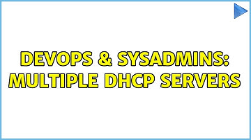 DevOps & SysAdmins: Multiple DHCP servers (2 Solutions!!)