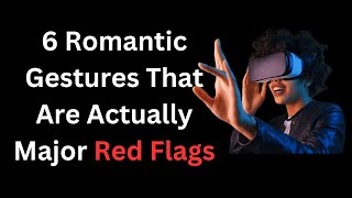 6 Romantic Gestures That Are Actually Major Red Flags #mentaltherapist #mentalhealth