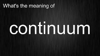 What's the meaning of continuum, How to pronounce continuum