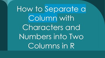 How to Separate a Column with Characters and Numbers into Two Columns in R