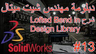 #13 دبلومة مهندس شيت ميتال شرح SolidWorks Lofted Bends in Design Library (من الصفر)
