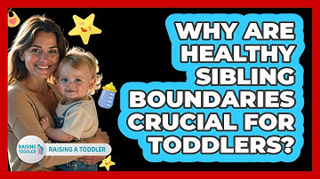 Why Are Healthy Sibling Boundaries Crucial For Toddlers? - Raising A Toddler
