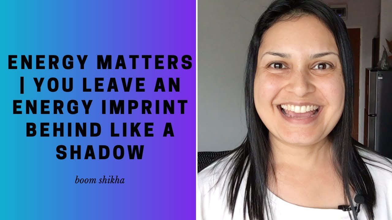 Energy Matters | You Leave An Energy Imprint Behind Like A Shadow