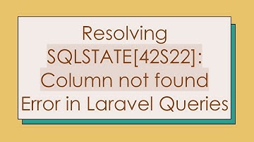 Resolving SQLSTATE[42S22]: Column not found Error in Laravel Queries