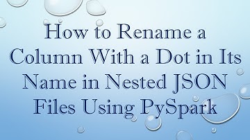 How to Rename a Column With a Dot in Its Name in Nested JSON Files Using PySpark