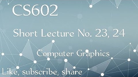 CS602 Short Lecture No 23, 24 | cs602 lecture 24 | computer graphics | VUCurrent stock