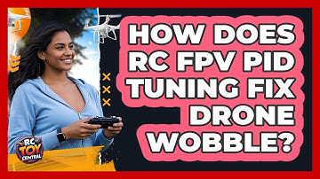 How Does RC FPV PID Tuning Fix Drone Wobble? - RC Toy Central