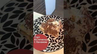 Торт с из печенья с  бананом #готовимподомашнему #рецепт #тожевкусно