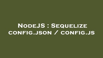 NodeJS : Sequelize config.json / config.js
