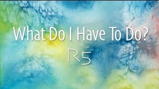 Watch R5 What Do I Have To Do video