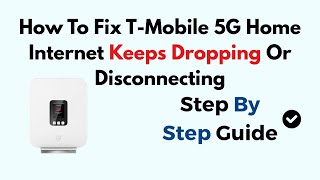How To Fix T-Mobile 5G Home Internet Keeps Dropping Or Disconnecting