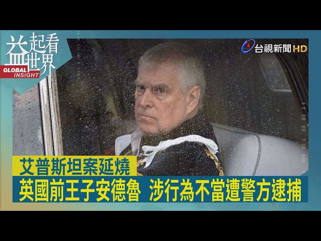 益起看世界-安德魯疑似洩密給艾普斯坦 若罪名成立最高可處無期徒刑 英王未正面回應 罕見發聲明支持警方調查 川普撇清與艾普斯坦關係 為英王室感到悲哀