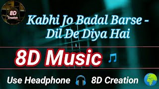 Kabhi Jo Badal Barse - Dil De Diya Hai | 8D Song (Music) 🎵 | Use HeadPhone 🎧