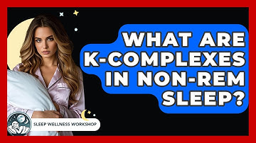 What Are K-Complexes In Non-REM Sleep? - Sleep Wellness Workshop