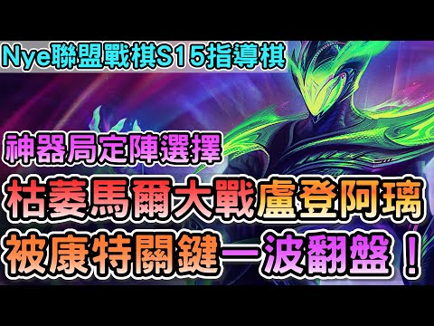 【Nye解說】聯盟戰棋S15 — 神器局如何定陣？重量級馬爾大戰版本最強盧登阿璃！被康特一波4費3極限反殺｜戰棋教學S15.5｜云顶之弈S15