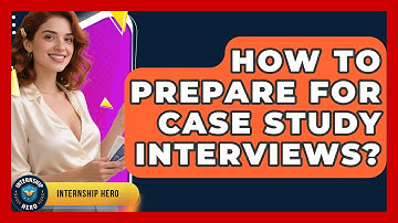 How To Prepare For Case Study Interviews? - Internship Hero
