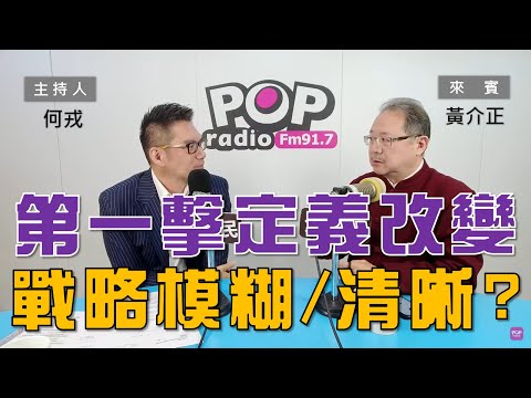 2024-03-11《POP大國民》何戎專訪黃介正 談「第一擊定義改變 戰略該模糊還是清晰？」