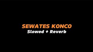 SEWATES KONCO  -  Slowed Reverb (Full Lirik)