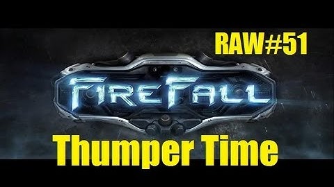 FireFall Beta - Thumper Time - RAW#51