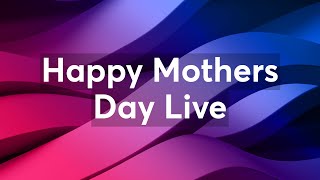 Happy Mothers Day Live