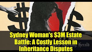 Sydney Woman's $3M Estate Battle: A Costly Lesson in Inheritance Disputes