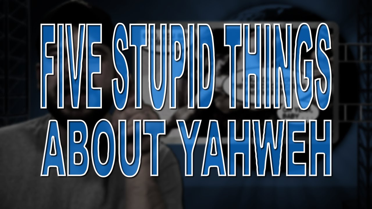 Five Stupid Things About Yahweh - YouTube