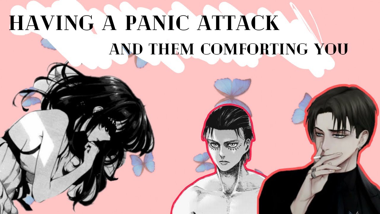 HAVING A PANIC ATTACK AND THEM COMFORTING YOU