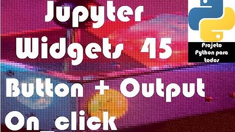 Módulo 14 - Aula 45: Jupyter Widgets - Button + Output + On_click