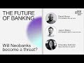 The future of banking: Will Neobanks become a threat?
