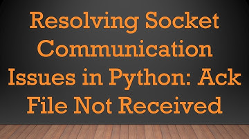 Resolving Socket Communication Issues in Python: Ack File Not Received