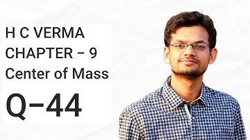 question 44 center of mass h c Verma chapter 9
