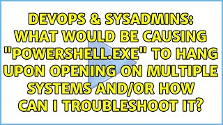 What would be causing PowerShell.exe to hang upon opening on multiple systems and/or how can I...