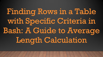 Finding Rows in a Table with Specific Criteria in Bash: A Guide to Average Length Calculation