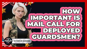 How Important Is Mail Call For Deployed Guardsmen? - The Frontline Guardians