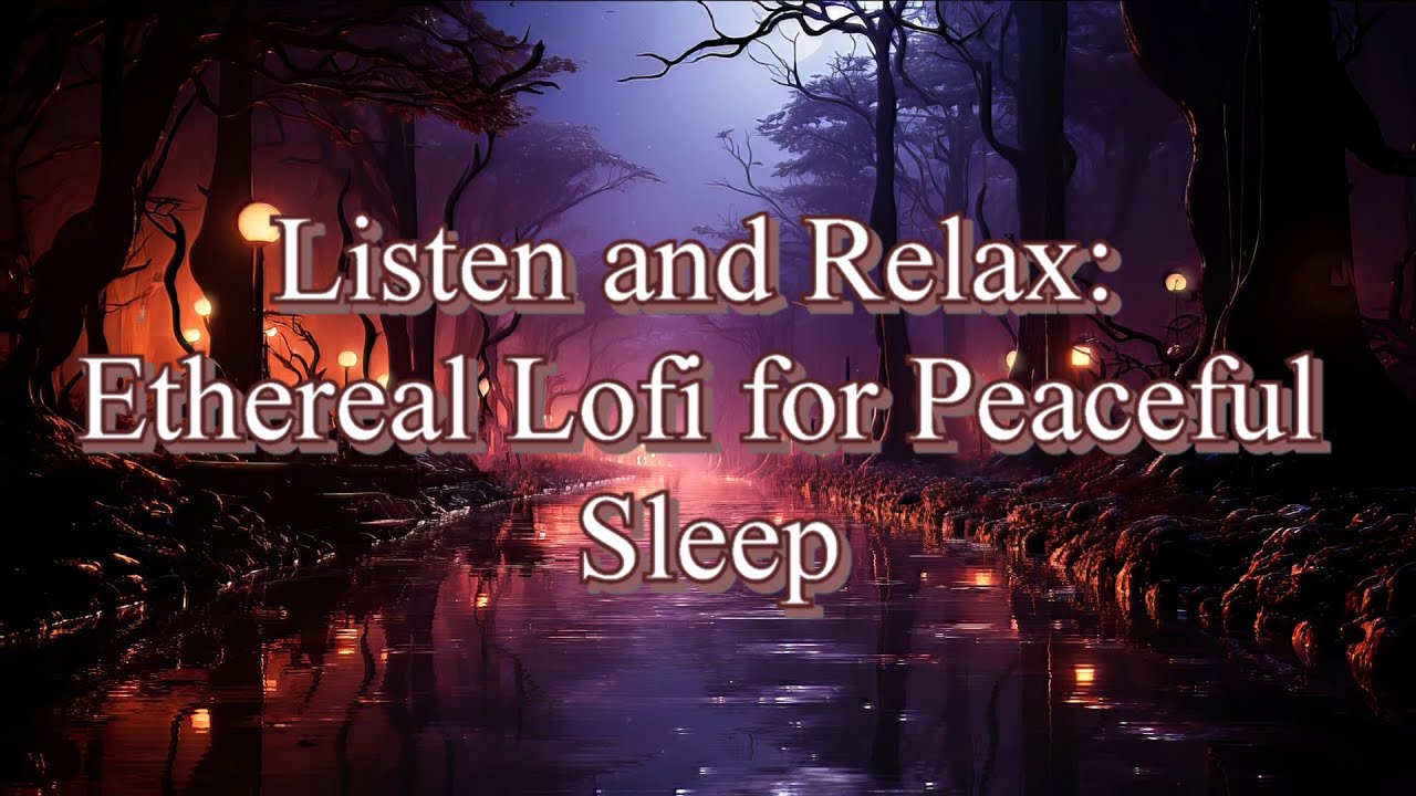Listen and Relax: Ethereal Lofi for Peaceful Sleep - YouTube