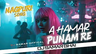 A Hamr Punam Re - Nagpuri Song | Mp2 Style Mix Dj Samar x Dj Danger