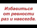 Избавиться от ревности раз и навсегда!