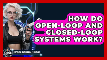 How Do Open-loop And Closed-loop Systems Work? - Electrical Engineering Essentials