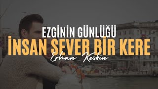 EZGİNİN GÜNLÜĞÜ - İNSAN SEVER BİR KERE - YORUM ERHAN KESKİN - ŞİİRLİ VERSİYON Resimi